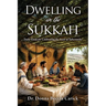 Dwelling in the Sukkah: Daily Guide for Celebrating the Feast of Tabernacles