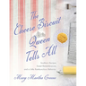 The Cheese Biscuit Queen Tells All: Southern Recipes, Sweet Remembrances, and a Little Rambunctious Behavior