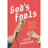 God's Fools: Saints, Prophets, Martyrs, and the Making of Modern Comedy