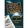 Secret Journey to Planet Serpo: A True Story of Interplanetary Travel