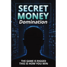 Secret Money Domination: Steal the Wealth Strategies of the 1% and Break Free from Financial Slavery