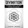 Divination: A Beginner's Guide to the Many Methods of Divination