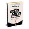 Good Mood Revolution: Igniting the Power of Conscious Happiness