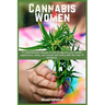 Cannabis and Women: A comprehensive manual on how to improve your health, appearance, sleep, and overall well-being with the help of marijuana.