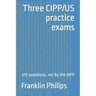 Three CIPP/US practice exams: 270 questions, not by the IAPP