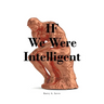IF We Were Intelligent