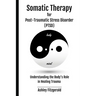 SOMATIC THERAPY FOR POST-TRAUMATIC STRESS DISORDER. Understanding the Body's Role in Healing Trauma: Bridging Mind and Body with Innovative Therapies
