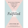 Fulfilled: How the Science of Spirituality Can Help You Live a Happier, More Meaningful Life