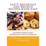 Tasty Breakfast and Brunch Recipes Made Easy: Muffins, Waffles and Homemade Syrups Cookbook