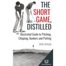 The Short Game, Distilled: Illustrated Guide to Pitching, Chipping, Bunkers and Putting