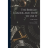 The Breech-loader, and How to Use It: With Notes on Rifles