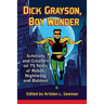 Dick Grayson, Boy Wonder: Scholars and Creators on 75 Years of Robin, Nightwing and Batman