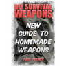 DIY Survival Weapons: New Guide To Homemade Weapons
