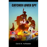 Catcher, Lover, Spy: A Story of Moe Berg