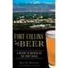 Fort Collins Beer: A History of Brewing on the Front Range