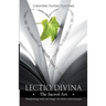 Lectio Divina - The Sacred Art: Transforming Words & Images Into Heart-Centered Prayer