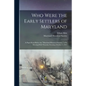 Who Were the Early Settlers of Maryland: a Paper Read Before the "Maryland Historical Society," at Its Meeting Held Thursday Evening, October 5, 1865