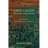 John Calvin, Refugee Theologian: Introducing a Reformer in Exile