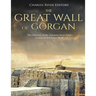 The Great Wall of Gorgan: The History of the Ancient Near East's Longest Defensive Wall