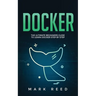 Docker: The Ultimate Beginners Guide to Learn Docker Step-By-Step