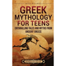 Greek Mythology for Teens: Enthralling Tales and Myths from Ancient Greece