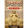 Sumerian Mythology: Enchanting Ancient History and the Most Influential Events of Sumerian Mythology for Kids
