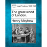 The great world of London.