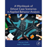 A Workbook of Ethical Case Scenarios in Applied Behavior Analysis