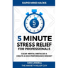 5-Minute Stress Relief For Professionals: Clear Mental Obstacles & Create A High-Performance Mindset