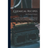 Chemical Recipes: Nearly one Thousand Modern Formulae for Producing all Kinds of Colours and Other Chemical Compositions, With Full Expl