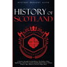 Scotland: A Journey through Scottish History, Battles, Clans, Highlanders, Myths, Legends & More