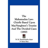 The Mahamadan Law: Chiefly Based Upon MacNaughten's Treatise And The Decided Cases (1890)