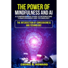 The Power of Mindfulness and AI: A Comprehensive Guide to Integrating Consciousness and Technology