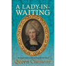 A Lady-in-Waiting - The Complete Journals of Court and Private Life in the Time of Queen Charlotte