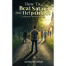 How to Beat Satan and Help Others: A Guide for Spiritual Warfare