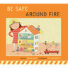 Be Safe Around Fire