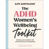 The ADHD Women's Wellbeing Toolkit: Embrace Your Authentic Self and Harness Your True Potential