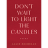 Don't Wait to Light the Candles: Poems