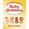An Anthology of Baby Babbles: Beautiful Affirmations for Babies, now and the Years ahead.