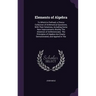 Elements of Algebra: To Which Is Prefixed, a Choice Collection of Arithmetical Questions, With Their Solutions, Including Some New Improvements Worthy