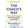 The Coach's Way: The Art and Practice of Powerful Coaching in Any Field