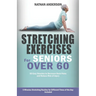 Stretching for Seniors over 60: 50 easy stretches to decrease back pains and reduce risk of injury