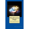 Manifestation Magic: How to Tap the Magic and the Power of Your Subconscious Mind to Manifest Anything and Change Your Life Forever