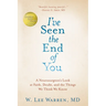 I've Seen the End of You: A Neurosurgeon's Look at Faith, Doubt, and the Things We Think We Know
