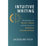 Intuitive Writing: The Remedy for Writer's Block and the Secret to Authentic Communication