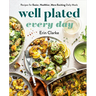 Well Plated Every Day: Recipes for Easier, Healthier, More Exciting Daily Meals: A Cookbook