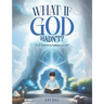 What if God Hadn't?: ¿Y si Dios no lo hubiese hecho?