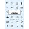 Spanish for Eldercare Professionals: Language skills for Nurses, Home Health Aides, CNAs and Family Caregivers Working with Spanish-Speaking Elderly P