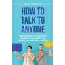 How to Talk to Anyone: What You Werenｴt Taught about Small Talk, Social Skills, and Talking to Anybody About Anything