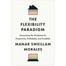 The Flexibility Paradigm: Humanizing the Workplace for Productivity, Profitability, and Possibility